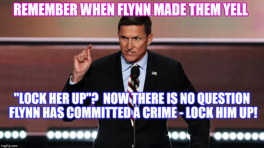 Lock Him UP! | REMEMBER WHEN FLYNN MADE THEM YELL; "LOCK HER UP"?  NOW THERE IS NO QUESTION FLYNN HAS COMMITTED A CRIME - LOCK HIM UP! | image tagged in michael flynn | made w/ Imgflip meme maker