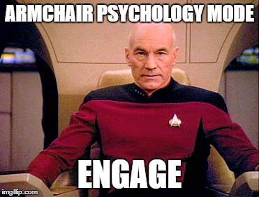 armchair psychology mode engage | ARMCHAIR PSYCHOLOGY MODE; ENGAGE | image tagged in engage armchair psychology mode,funny | made w/ Imgflip meme maker