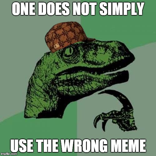 Philosoraptor Meme | ONE DOES NOT SIMPLY; USE THE WRONG MEME | image tagged in memes,philosoraptor,scumbag | made w/ Imgflip meme maker