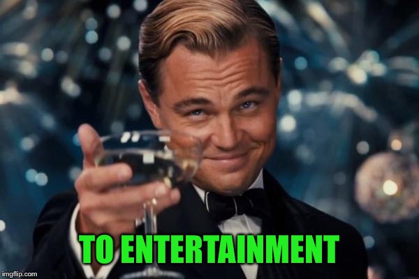 Leonardo Dicaprio Cheers Meme | TO ENTERTAINMENT | image tagged in memes,leonardo dicaprio cheers | made w/ Imgflip meme maker