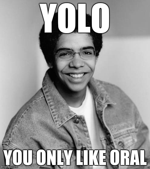 Yolo, you only like oral | YOLO; YOU ONLY LIKE ORAL | image tagged in young drake,drake | made w/ Imgflip meme maker