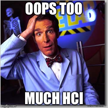 Bill Nye The Science Guy Meme | OOPS TOO; MUCH HCI | image tagged in memes,bill nye the science guy | made w/ Imgflip meme maker