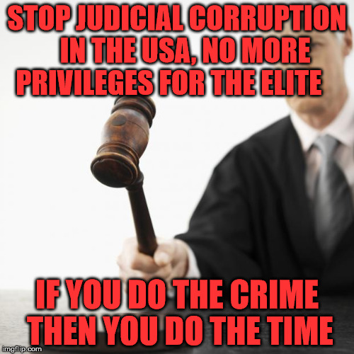Judged! | STOP JUDICIAL CORRUPTION   IN THE USA, NO MORE PRIVILEGES FOR THE ELITE; IF YOU DO THE CRIME THEN YOU DO THE TIME | image tagged in judged | made w/ Imgflip meme maker