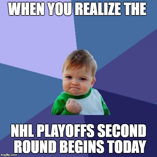 Success Kid Meme | WHEN YOU REALIZE THE; NHL PLAYOFFS SECOND ROUND BEGINS TODAY | image tagged in memes,success kid | made w/ Imgflip meme maker