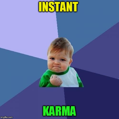 Success Kid Meme | INSTANT KARMA | image tagged in memes,success kid | made w/ Imgflip meme maker