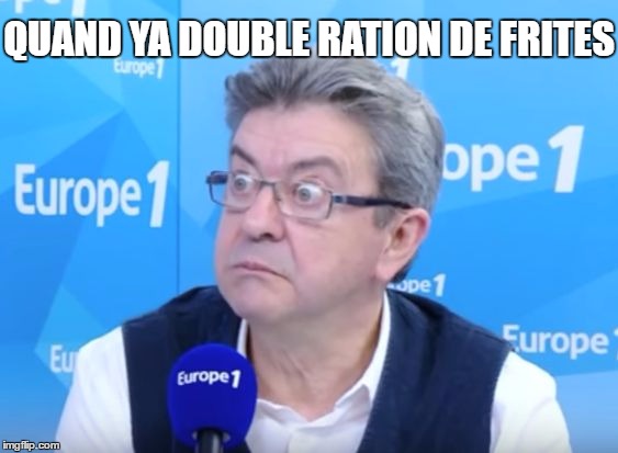 Melenchon | QUAND YA DOUBLE RATION DE FRITES | image tagged in melenchon | made w/ Imgflip meme maker