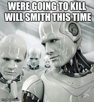 Robots Meme | WERE GOING TO KILL WILL SMITH THIS TIME | image tagged in memes,robots | made w/ Imgflip meme maker