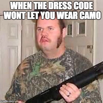 WHEN THE DRESS CODE WONT LET YOU WEAR CAMO | made w/ Imgflip meme maker