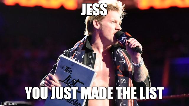 List of Jericho | JESS; YOU JUST MADE THE LIST | image tagged in list of jericho | made w/ Imgflip meme maker