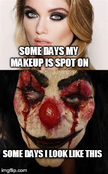 SOME DAYS MY MAKEUP IS SPOT ON; SOME DAYS I LOOK LIKE THIS | image tagged in model,creepy clown,clown,clowns,scary clown,makeup | made w/ Imgflip meme maker