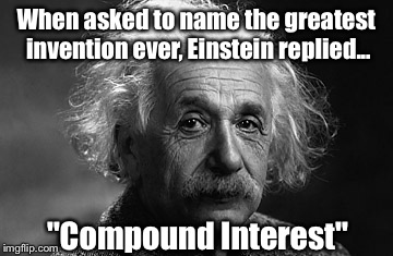 Retire like a genius  | When asked to name the greatest invention ever, Einstein replied... "Compound Interest" | image tagged in the professor | made w/ Imgflip meme maker