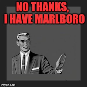 Kill Yourself Guy | NO THANKS,  I HAVE MARLBORO | image tagged in memes,kill yourself guy | made w/ Imgflip meme maker