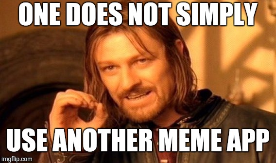 One Does Not Simply Meme | ONE DOES NOT SIMPLY; USE ANOTHER MEME APP | image tagged in memes,one does not simply | made w/ Imgflip meme maker