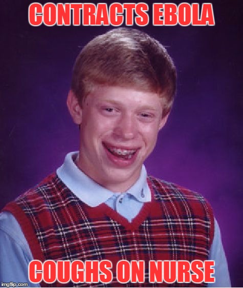 Bad Luck Brian Meme | CONTRACTS EBOLA; COUGHS ON NURSE | image tagged in memes,bad luck brian | made w/ Imgflip meme maker
