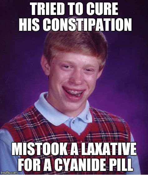 Bad Luck Brian Meme | TRIED TO CURE HIS CONSTIPATION; MISTOOK A LAXATIVE FOR A CYANIDE PILL | image tagged in memes,bad luck brian | made w/ Imgflip meme maker