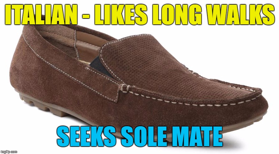 ITALIAN - LIKES LONG WALKS SEEKS SOLE MATE | made w/ Imgflip meme maker