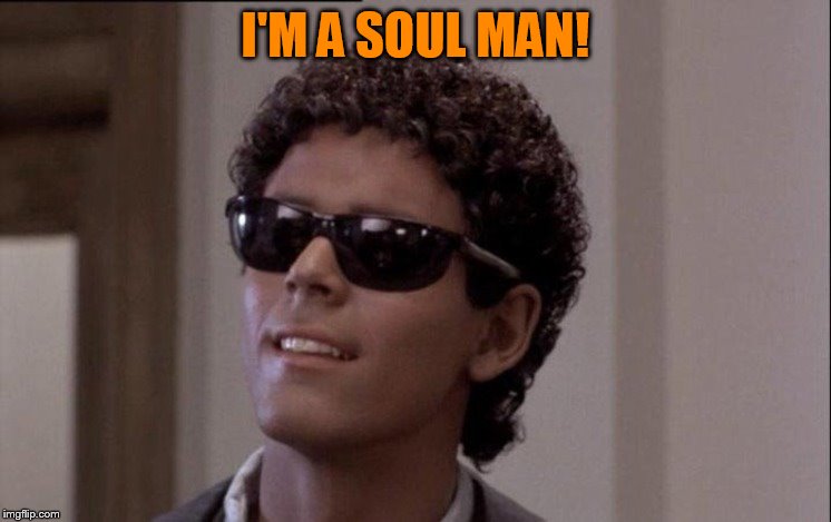 I'M A SOUL MAN! | made w/ Imgflip meme maker