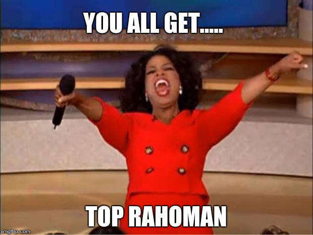 Oprah You Get A | YOU ALL GET..... TOP RAHOMAN | image tagged in memes,oprah you get a | made w/ Imgflip meme maker