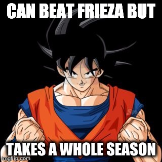 Goku Memes | CAN BEAT FRIEZA BUT; TAKES A WHOLE SEASON | image tagged in google images | made w/ Imgflip meme maker