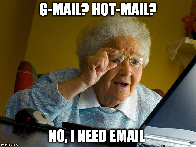 Grandma Finds The Internet | G-MAIL? HOT-MAIL? NO, I NEED EMAIL | image tagged in memes,grandma finds the internet | made w/ Imgflip meme maker