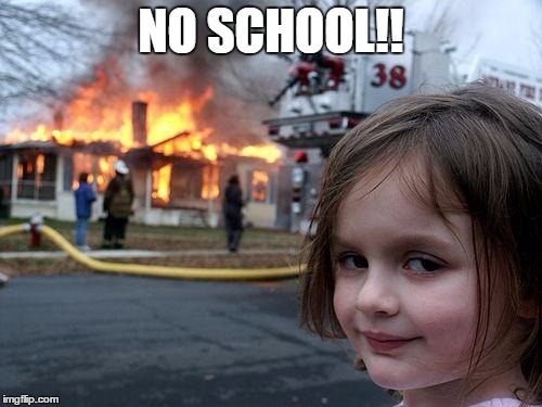 Disaster Girl | NO SCHOOL!! | image tagged in memes,disaster girl | made w/ Imgflip meme maker