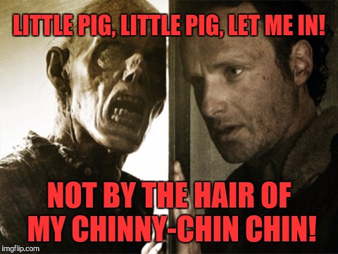 Zombie week | LITTLE PIG, LITTLE PIG, LET ME IN! NOT BY THE HAIR OF MY CHINNY-CHIN CHIN! | image tagged in zombies,memes,funny,radiation zombie week | made w/ Imgflip meme maker