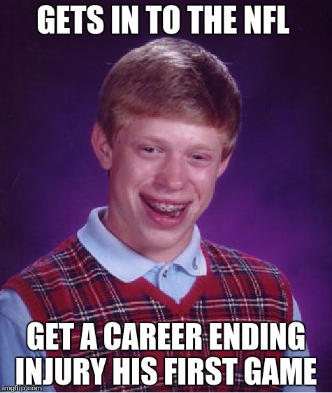 Bad Luck Brian | GETS IN TO THE NFL; GET A CAREER ENDING INJURY HIS FIRST GAME | image tagged in memes,bad luck brian | made w/ Imgflip meme maker