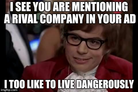 I Too Like To Live Dangerously | I SEE YOU ARE MENTIONING A RIVAL COMPANY IN YOUR AD; I TOO LIKE TO LIVE DANGEROUSLY | image tagged in memes,i too like to live dangerously | made w/ Imgflip meme maker