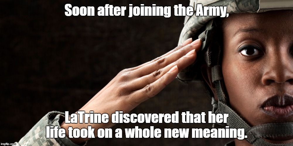 La Trine | Soon after joining the Army, LaTrine discovered that her life took on a whole new meaning. | image tagged in ratchet,army,military humor,black girl wat,black girl,funny names | made w/ Imgflip meme maker