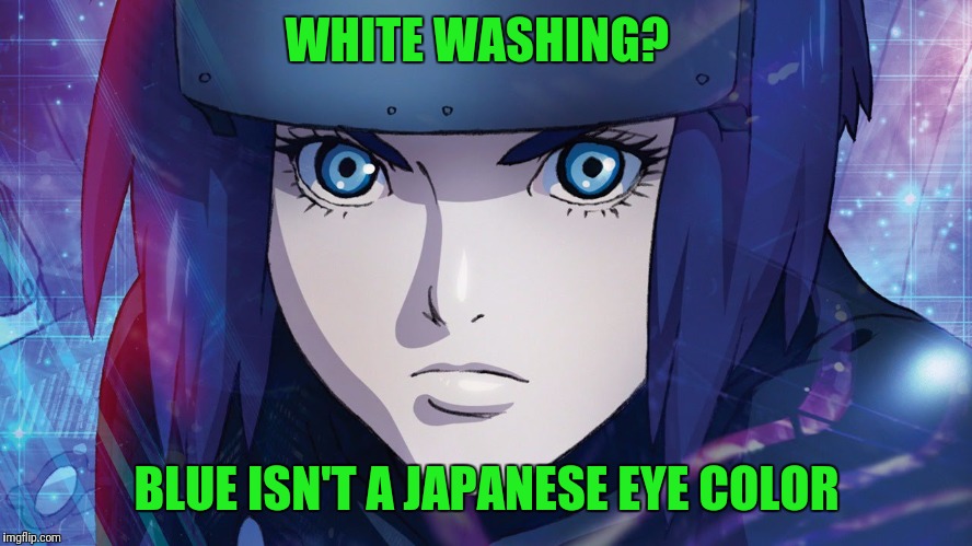 Cultural appropriation is stupid.    To say they whitewashed this movie, was to miss the point completely. | WHITE WASHING? BLUE ISN'T A JAPANESE EYE COLOR | image tagged in ghost in the shell | made w/ Imgflip meme maker