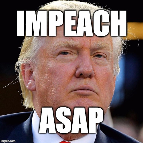 Impeach the republican president as soon as possible.  | IMPEACH; ASAP | image tagged in trump,donald trump,impeach,usa,america,potus45 | made w/ Imgflip meme maker