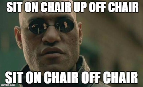 Matrix Morpheus Meme | SIT ON CHAIR UP OFF CHAIR; SIT ON CHAIR OFF CHAIR | image tagged in memes,matrix morpheus | made w/ Imgflip meme maker