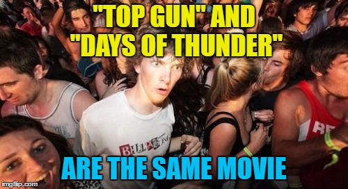 No... You can be my team mate... | "TOP GUN" AND "DAYS OF THUNDER"; ARE THE SAME MOVIE | image tagged in memes,sudden clarity clarence,days of thunder,top gun,films,movies | made w/ Imgflip meme maker