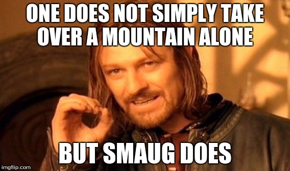 One Does Not Simply Meme | ONE DOES NOT SIMPLY TAKE OVER A MOUNTAIN ALONE; BUT SMAUG DOES | image tagged in memes,one does not simply | made w/ Imgflip meme maker