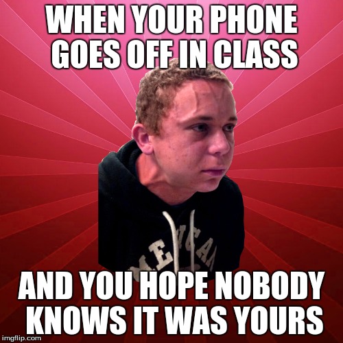 Stressed guy | WHEN YOUR PHONE GOES OFF IN CLASS; AND YOU HOPE NOBODY KNOWS IT WAS YOURS | image tagged in stressed guy | made w/ Imgflip meme maker