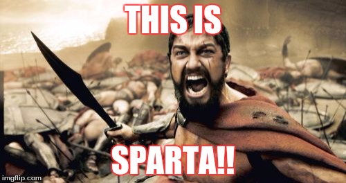 Sparta Leonidas | THIS IS; SPARTA!! | image tagged in memes,sparta leonidas | made w/ Imgflip meme maker