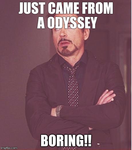 Face You Make Robert Downey Jr Meme | JUST CAME FROM A ODYSSEY; BORING!! | image tagged in memes,face you make robert downey jr | made w/ Imgflip meme maker
