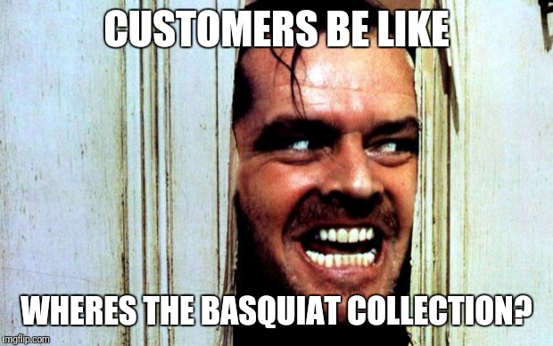 JACK NICHOLSON CLASSIC WARREN RODWELL | CUSTOMERS BE LIKE; WHERES THE BASQUIAT COLLECTION? | image tagged in jack nicholson classic warren rodwell | made w/ Imgflip meme maker