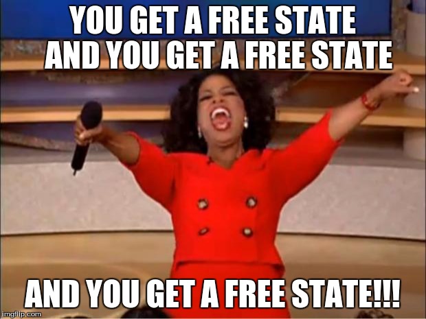 Oprah You Get A Meme | YOU GET A FREE STATE  AND YOU GET A FREE STATE; AND YOU GET A FREE STATE!!! | image tagged in memes,oprah you get a | made w/ Imgflip meme maker