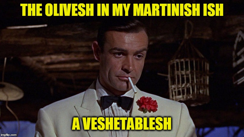 THE OLIVESH IN MY MARTINISH ISH A VESHETABLESH | made w/ Imgflip meme maker