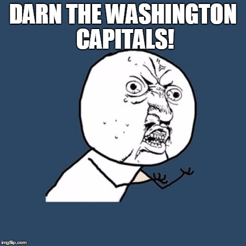 Y U No Meme | DARN THE WASHINGTON CAPITALS! | image tagged in memes,y u no | made w/ Imgflip meme maker