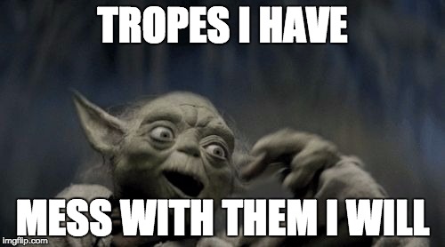 TROPES I HAVE; MESS WITH THEM I WILL | image tagged in creepy yoda | made w/ Imgflip meme maker