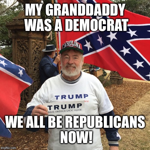 MY GRANDDADDY WAS A DEMOCRAT WE ALL BE REPUBLICANS NOW! | made w/ Imgflip meme maker