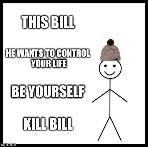 Be Like Bill Meme | THIS BILL; HE WANTS TO CONTROL YOUR LIFE; BE YOURSELF; KILL BILL | image tagged in memes,be like bill | made w/ Imgflip meme maker