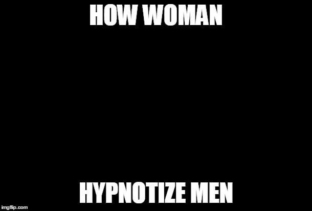cleavage | HOW WOMAN; HYPNOTIZE MEN | image tagged in cleavage | made w/ Imgflip meme maker