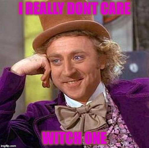 Creepy Condescending Wonka Meme | I REALLY DONT CARE WITCH ONE | image tagged in memes,creepy condescending wonka | made w/ Imgflip meme maker