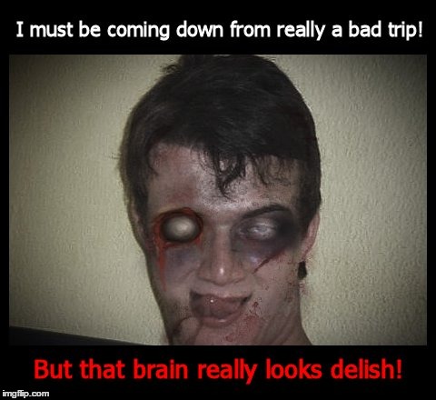 10 Guy isn't on a bad trip. He's a zombie. Radiation/Zombie Week - A NexusDarkshade & ValerieLyn Event | image tagged in 10 guy,zombie,brains | made w/ Imgflip meme maker