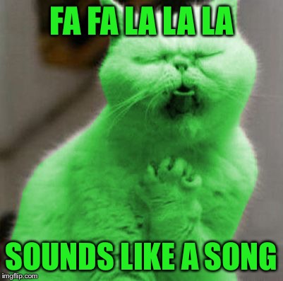 Opera RayCat | FA FA LA LA LA SOUNDS LIKE A SONG | image tagged in opera raycat | made w/ Imgflip meme maker