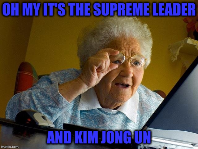 Grandma Finds The Internet Meme | OH MY IT'S THE SUPREME LEADER AND KIM JONG UN | image tagged in memes,grandma finds the internet | made w/ Imgflip meme maker