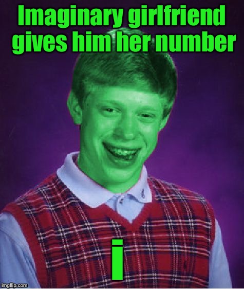 Bad Luck Brian (Radioactive) | Imaginary girlfriend gives him her number i | image tagged in bad luck brian radioactive | made w/ Imgflip meme maker